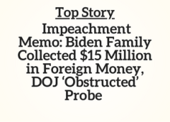 Top Story OH, MN, MI, VA, FL, AZ, WI, PA, CT, NH, IA: Impeachment Memo: Biden Family Collected $15 Million in Foreign Money, DOJ ‘Obstructed’ Probe